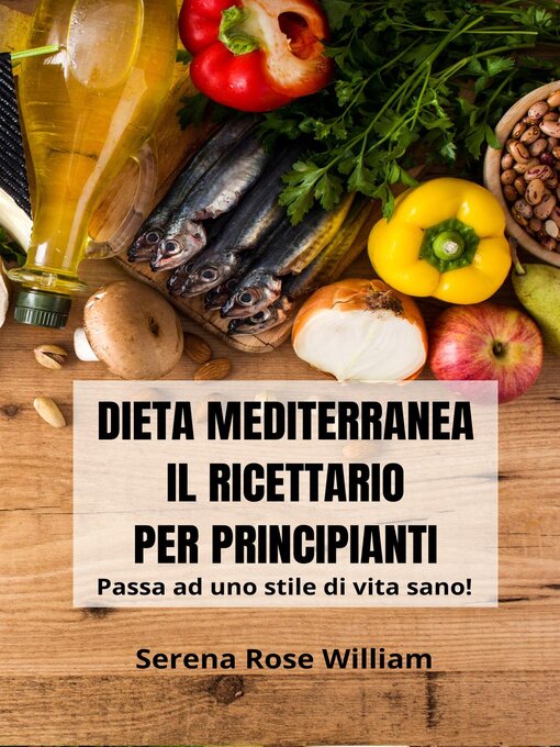 Title details for Dieta Mediterranea – Il Ricettario per Principianti by Serena Rose William - Available